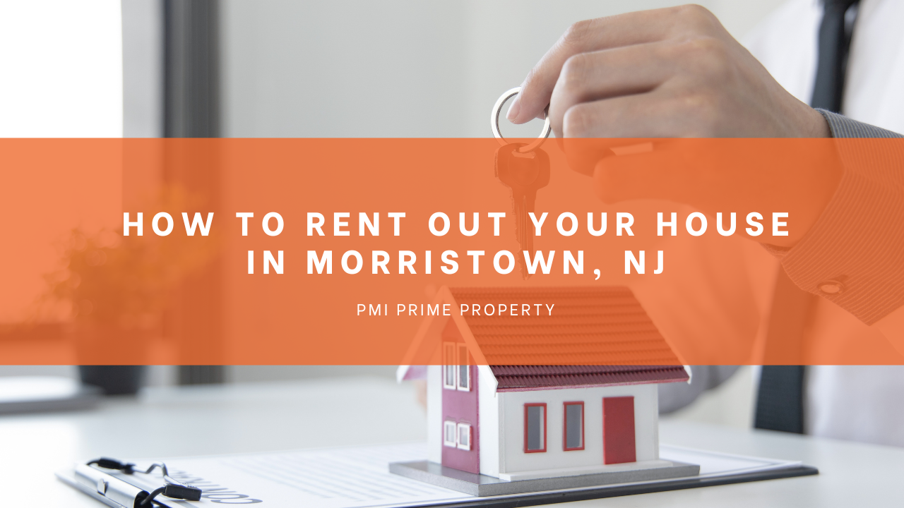 How to Rent Out Your House in Morristown, NJ
